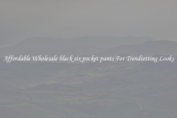 Affordable Wholesale black six pocket pants For Trendsetting Looks