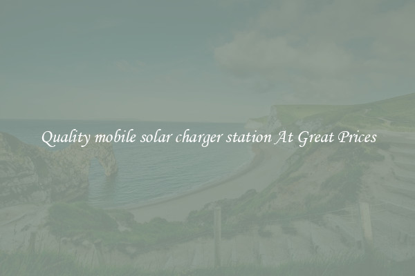 Quality mobile solar charger station At Great Prices