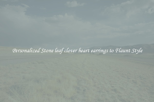 Personalized Stone leaf clover heart earrings to Flaunt Style