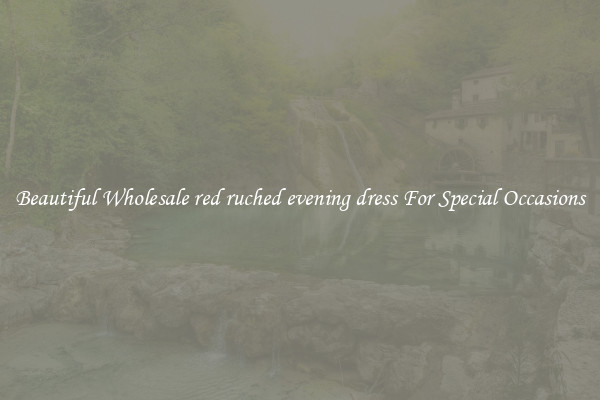 Beautiful Wholesale red ruched evening dress For Special Occasions