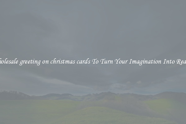 Wholesale greeting on christmas cards To Turn Your Imagination Into Reality