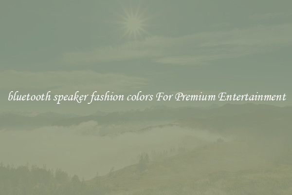 bluetooth speaker fashion colors For Premium Entertainment