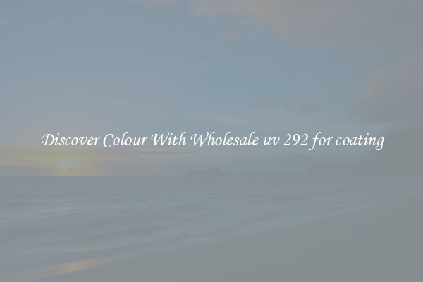 Discover Colour With Wholesale uv 292 for coating