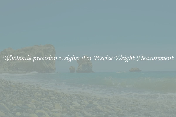 Wholesale precision weigher For Precise Weight Measurement