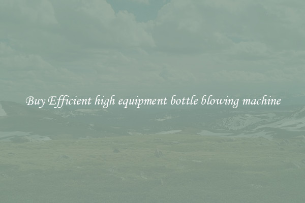 Buy Efficient high equipment bottle blowing machine