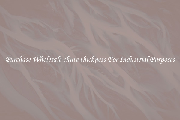 Purchase Wholesale chute thickness For Industrial Purposes