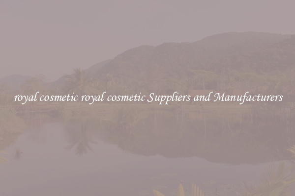 royal cosmetic royal cosmetic Suppliers and Manufacturers