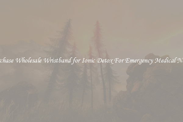 Purchase Wholesale Wristband for Ionic Detox For Emergency Medical Needs