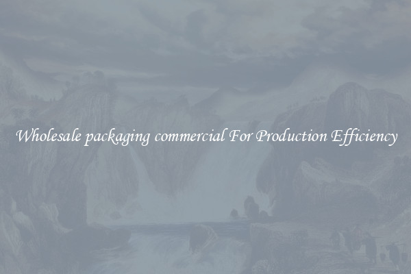 Wholesale packaging commercial For Production Efficiency
