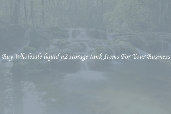 Buy Wholesale liquid n2 storage tank Items For Your Business