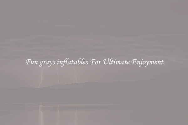 Fun grays inflatables For Ultimate Enjoyment