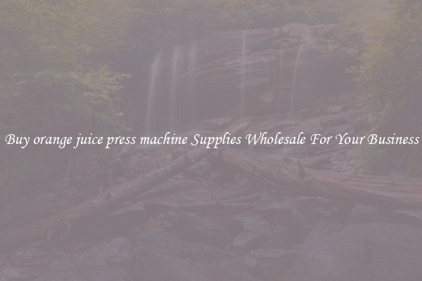 Buy orange juice press machine Supplies Wholesale For Your Business