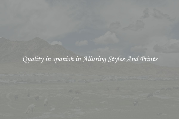 Quality in spanish in Alluring Styles And Prints