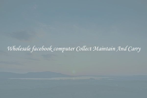 Wholesale facebook computer Collect Maintain And Carry