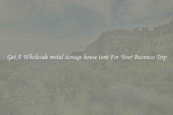 Get A Wholesale metal storage house tent For Your Business Trip