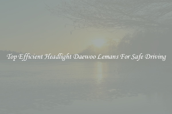 Top Efficient Headlight Daewoo Lemans For Safe Driving