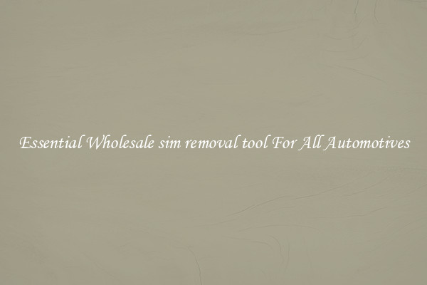 Essential Wholesale sim removal tool For All Automotives