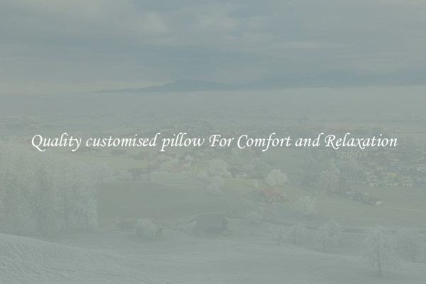 Quality customised pillow For Comfort and Relaxation