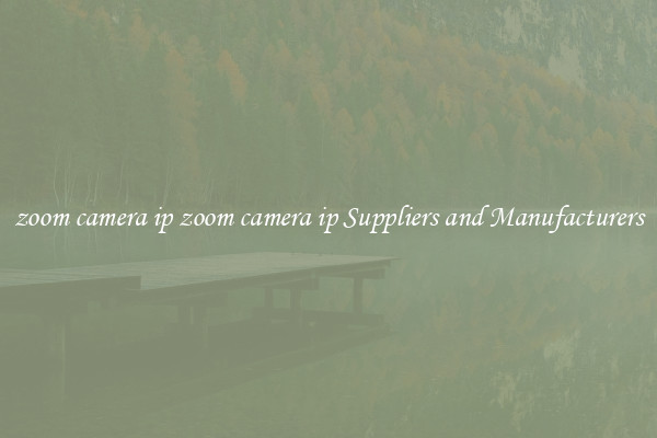zoom camera ip zoom camera ip Suppliers and Manufacturers