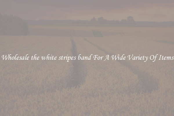 Wholesale the white stripes band For A Wide Variety Of Items