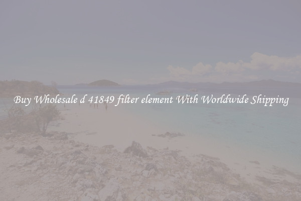  Buy Wholesale d 41849 filter element With Worldwide Shipping 