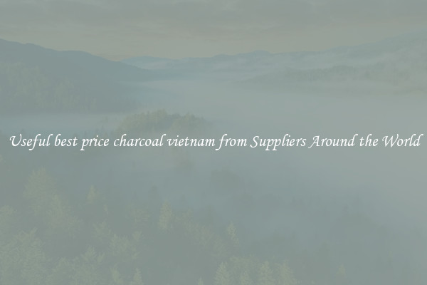 Useful best price charcoal vietnam from Suppliers Around the World