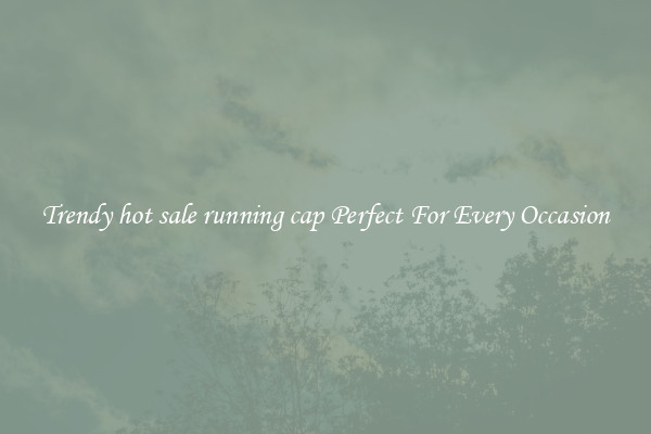 Trendy hot sale running cap Perfect For Every Occasion