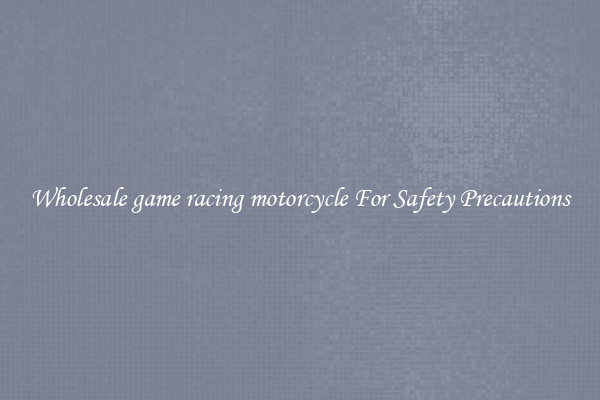 Wholesale game racing motorcycle For Safety Precautions