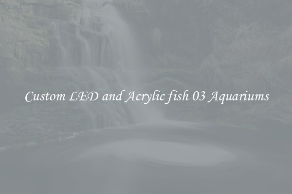 Custom LED and Acrylic fish 03 Aquariums