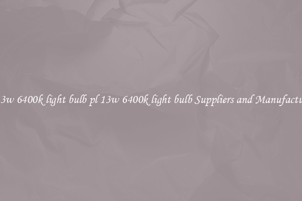 pl 13w 6400k light bulb pl 13w 6400k light bulb Suppliers and Manufacturers