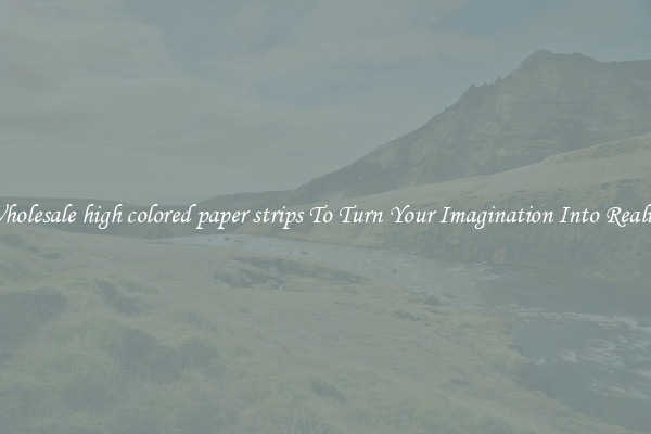 Wholesale high colored paper strips To Turn Your Imagination Into Reality