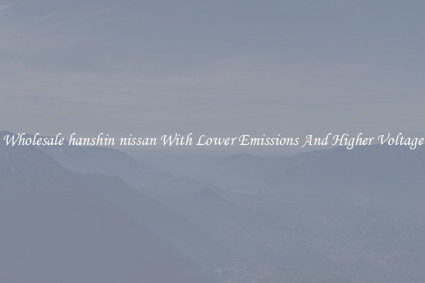 Wholesale hanshin nissan With Lower Emissions And Higher Voltage