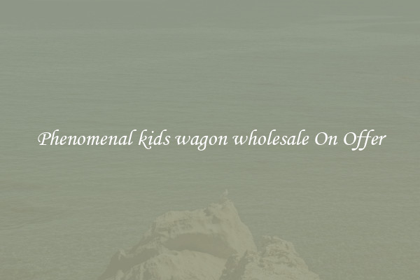 Phenomenal kids wagon wholesale On Offer