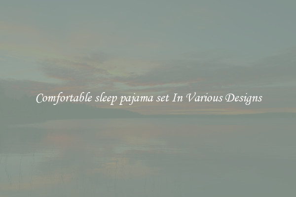 Comfortable sleep pajama set In Various Designs