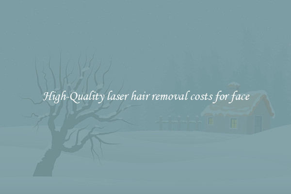 High-Quality laser hair removal costs for face