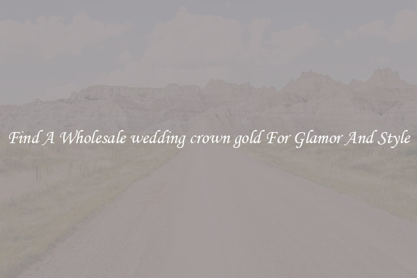 Find A Wholesale wedding crown gold For Glamor And Style